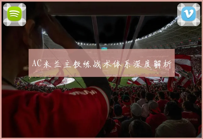 AC米兰主教练战术体系深度解析