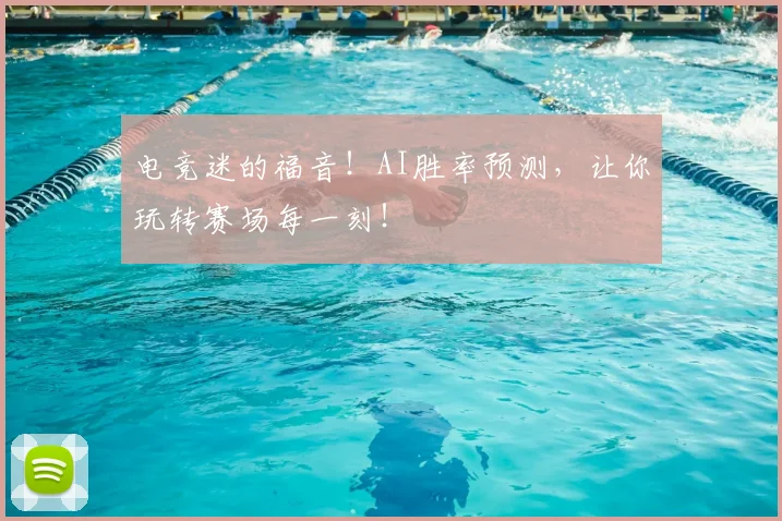 电竞迷的福音！AI胜率预测，让你玩转赛场每一刻！