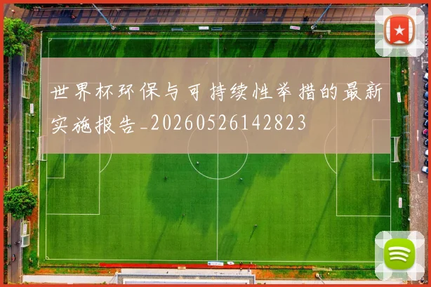 世界杯环保与可持续性举措的最新实施报告_20260526142823