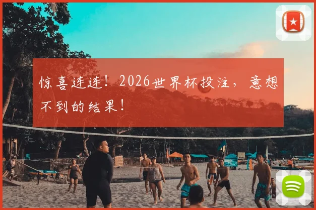惊喜连连！2026世界杯投注，意想不到的结果！